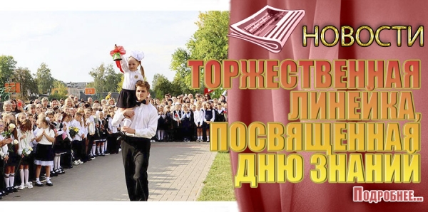 ТОРЖЕСТВЕННАЯ ЛИНЕЙКА, ПОСВЯЩЕННАЯ ДНЮ ЗНАНИЙ