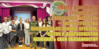«Быть достойным гражданином Республики Беларусь – значит грамотно пользоваться своими правами, честно и добросовестно исполнять свои обязанности»