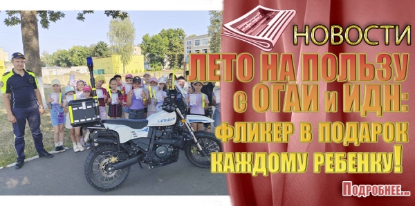 ЛЕТО НА ПОЛЬЗУ с ОГАИ и ИДН: фликер в подарок каждому ребенку!