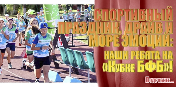 СПОРТИВНЫЙ ПРАЗДНИК, ДРАЙВ И МОРЕ ЭМОЦИЙ: наши ребята на &laquo;Кубке БФБ&raquo;!