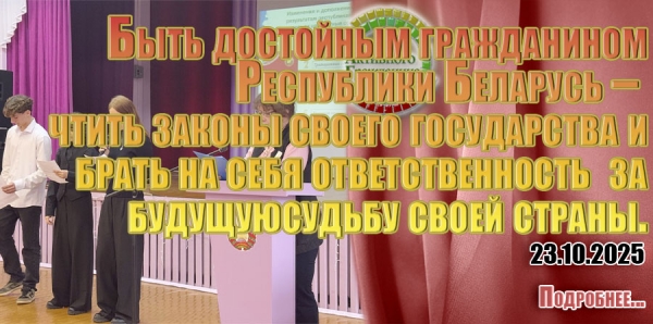 Быть достойным гражданином Республики Беларусь – чтить законы своего государства и брать на себя ответственность за будущую судьбу своей страны.