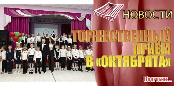 ТОРЖЕСТВЕННЫЙ ПРИЁМ В &laquo;ОКТЯБРЯТА&raquo;